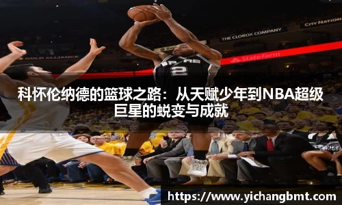 科怀伦纳德的篮球之路：从天赋少年到NBA超级巨星的蜕变与成就