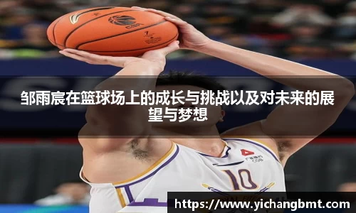 邹雨宸在篮球场上的成长与挑战以及对未来的展望与梦想