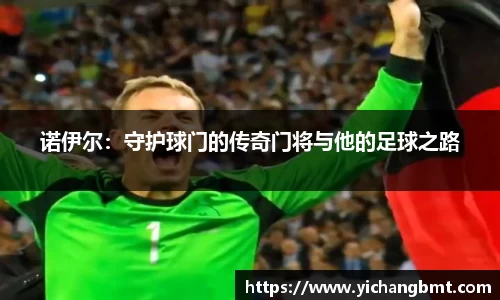 诺伊尔：守护球门的传奇门将与他的足球之路