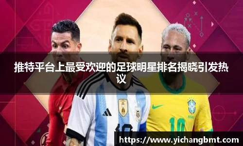 推特平台上最受欢迎的足球明星排名揭晓引发热议